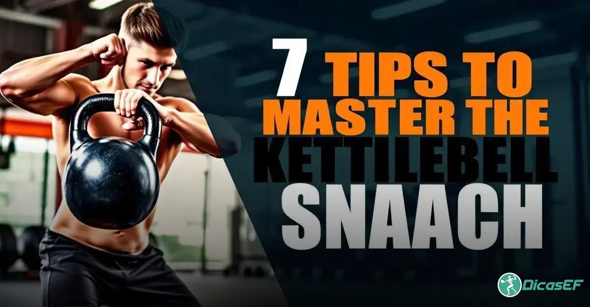 7 Dicas para Dominar o Kettlebell Snatch e Melhorar seu Treino